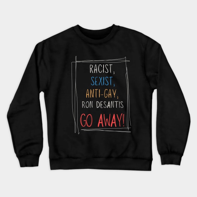 Racist, Sexist, Anti-Gay... Ron DeSantis GO AWAY! Crewneck Sweatshirt by TJWDraws
